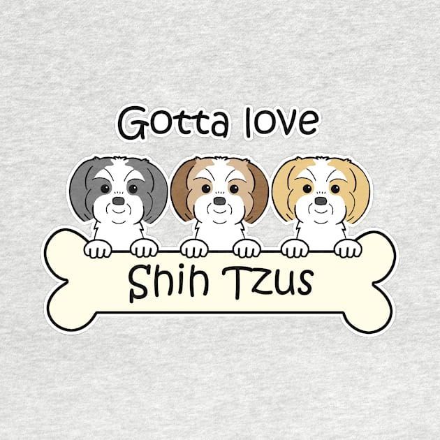 Gotta Love Shih Tzus by AnitaValle